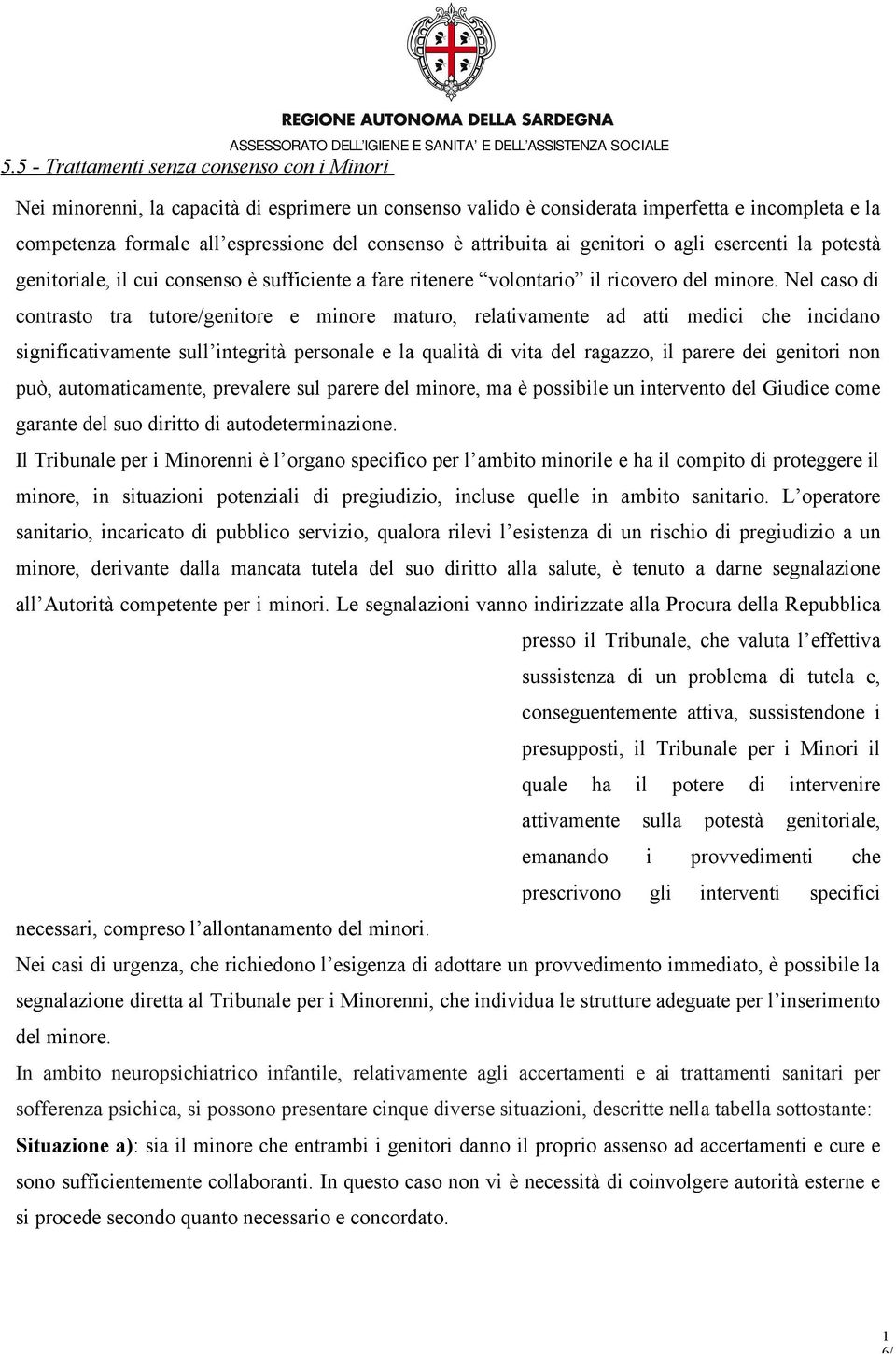 Nel caso di contrasto tra tutore/genitore e minore maturo, relativamente ad atti medici che incidano significativamente sull integrità personale e la qualità di vita del ragazzo, il parere dei