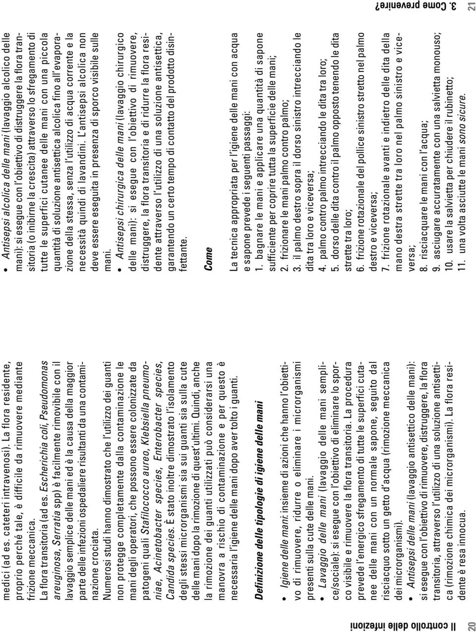 cutanee delle mani con una piccola quantità di soluzione antisettica alcolica fino all evaporazione della stessa, senza l utilizzo di acqua corrente e la necessità quindi di lavandini.