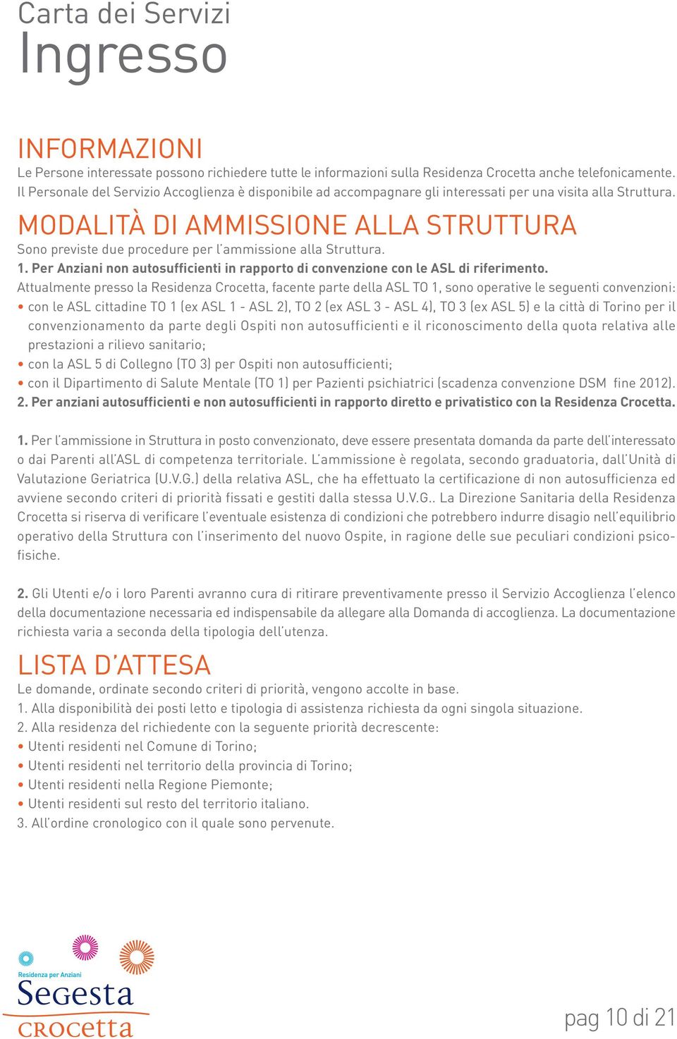 MODALITÀ DI AMMISSIONE ALLA STRUTTURA Sono previste due procedure per l ammissione alla Struttura. 1. Per Anziani non autosufficienti in rapporto di convenzione con le ASL di riferimento.