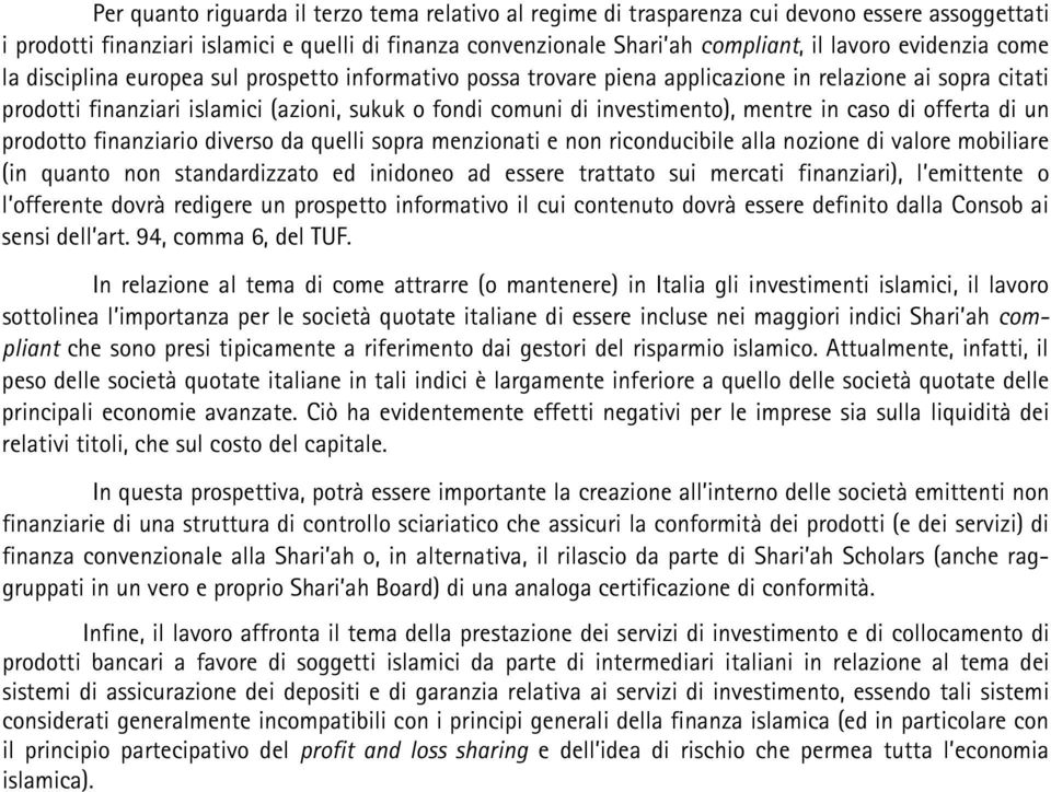 investimento), mentre in caso di offerta di un prodotto finanziario diverso da quelli sopra menzionati e non riconducibile alla nozione di valore mobiliare (in quanto non standardizzato ed inidoneo