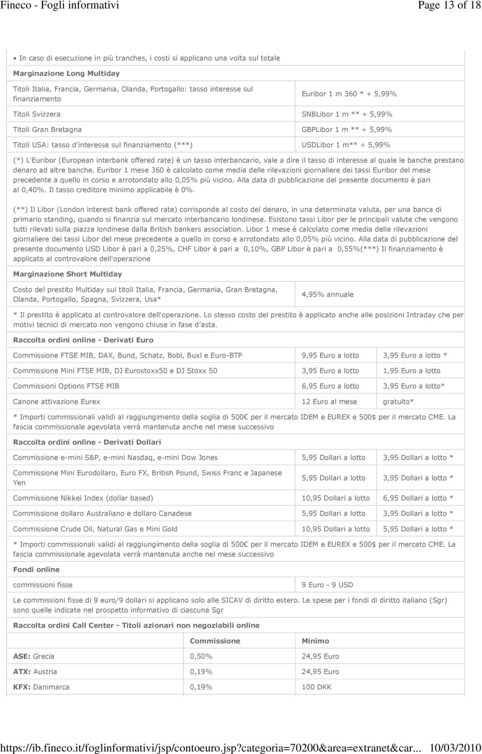 5,99% (*) L'Euribor (European interbank offered rate) è un tasso interbancario, vale a dire il tasso di interesse al quale le banche prestano denaro ad altre banche.