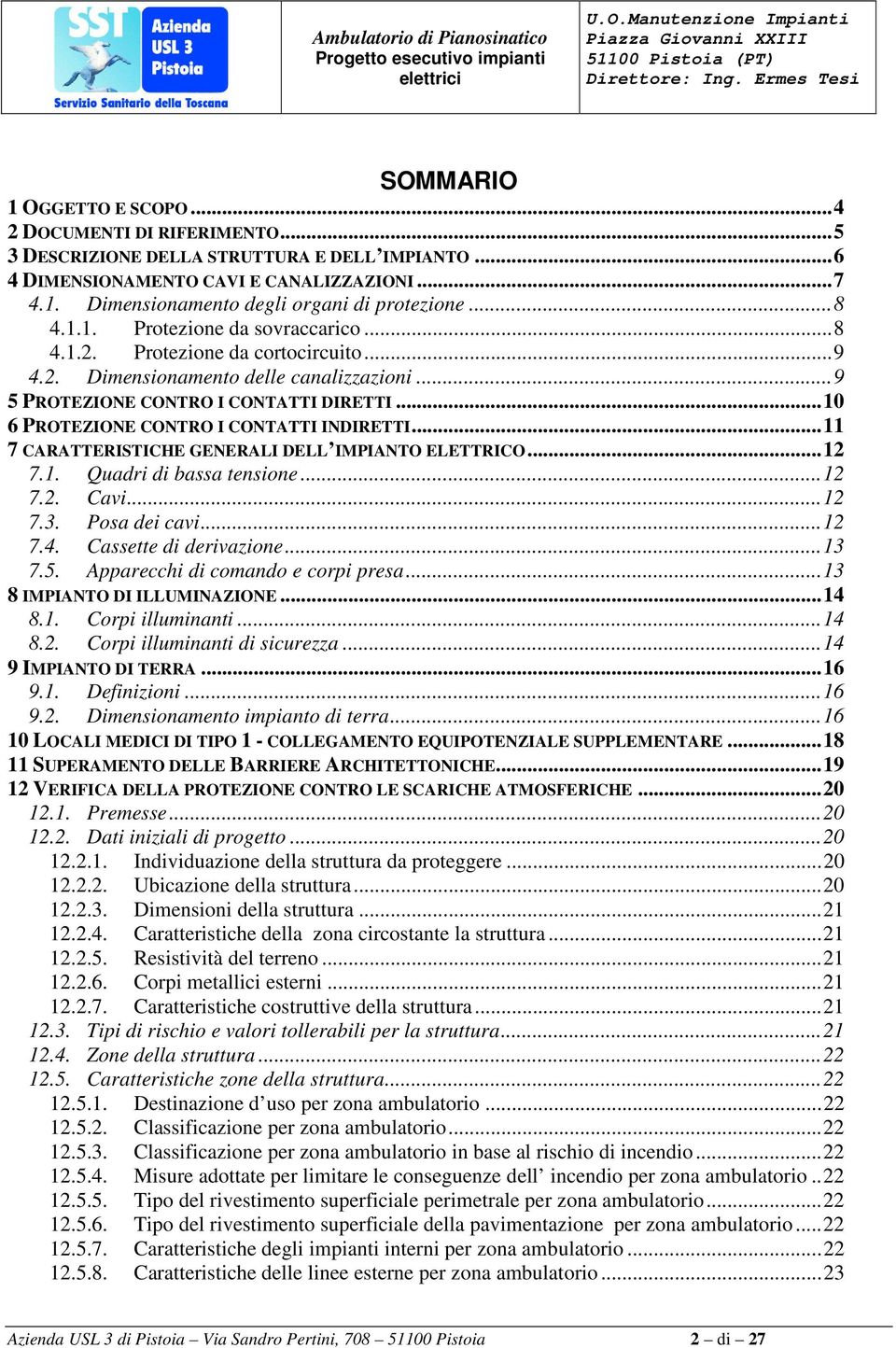 ..10 6 PROTEZIONE CONTRO I CONTATTI INDIRETTI...11 7 CARATTERISTICHE GENERALI DELL IMPIANTO ELETTRICO...12 7.1. Quadri di bassa tensione...12 7.2. Cavi...12 7.3. Posa dei cavi...12 7.4.