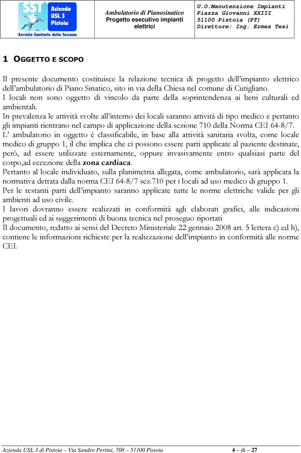 In prevalenza le attività svolte all interno dei locali saranno attività di tipo medico e pertanto gli impianti rientrano nel campo di applicazione della sezione 710 della Norma CEI 64-8/7.