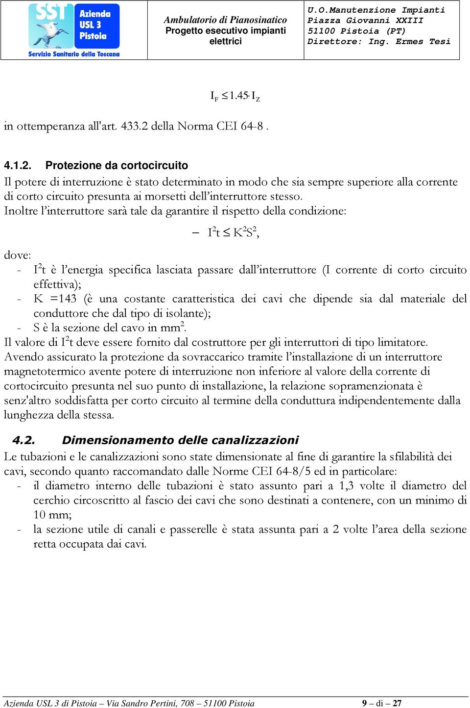 Protezione da cortocircuito Il potere di interruzione è stato determinato in modo che sia sempre superiore alla corrente di corto circuito presunta ai morsetti dell interruttore stesso.