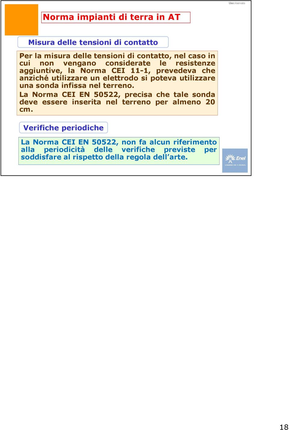 La Norma CEI EN 50522, precisa che tale sonda deve essere inserita nel terreno per almeno 20 cm.