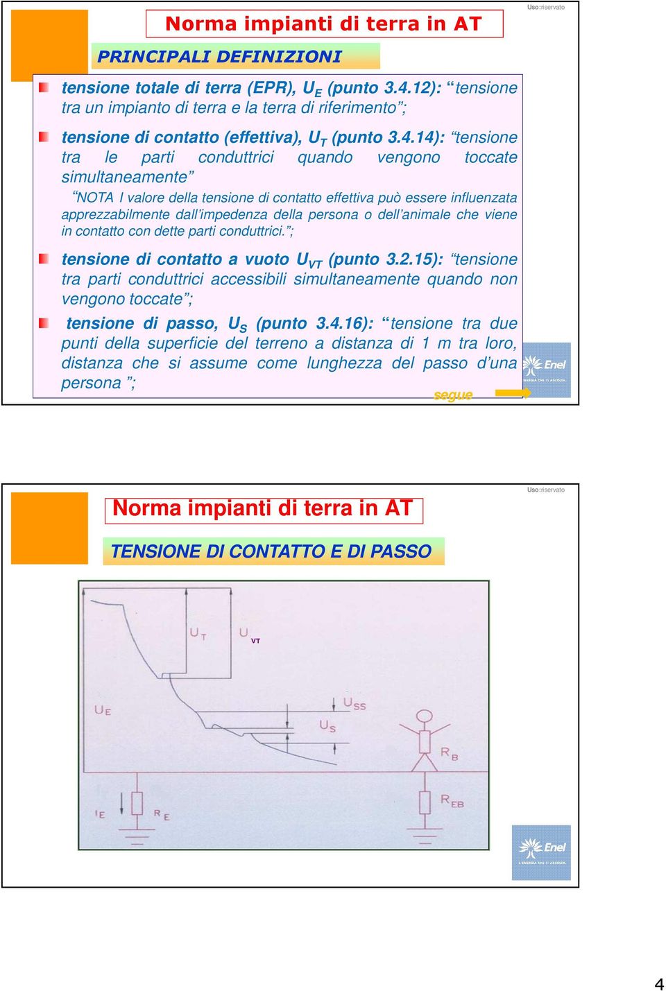 14): tensione tra le parti conduttrici quando vengono toccate simultaneamente NOTA I valore della tensione di contatto effettiva può essere influenzata apprezzabilmente dall impedenza della persona o