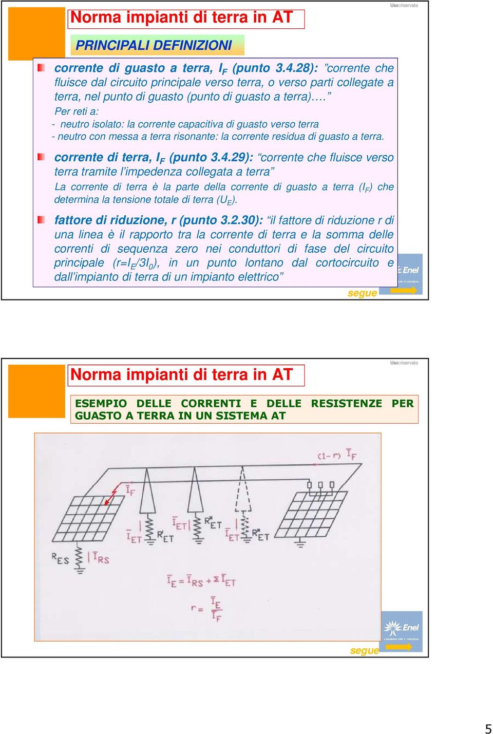 Per reti a: - neutro isolato: la corrente capacitiva di guasto verso terra - neutro con messa a terra risonante: la corrente residua di guasto a terra. corrente di terra, I F (punto 3.4.