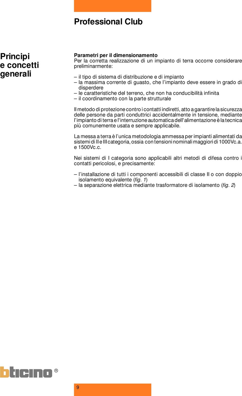 parte strutturale Il metodo di protezione contro i contatti indiretti, atto a garantire la sicurezza delle persone da parti conduttrici accidentalmente in tensione, mediante l impianto di terra e