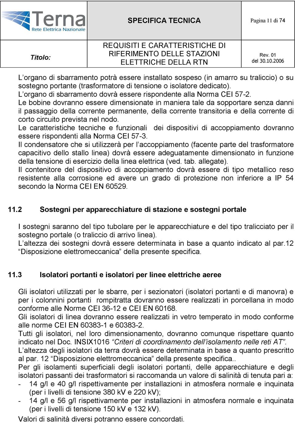 Le bobine dovranno essere dimensionate in maniera tale da sopportare senza danni il passaggio della corrente permanente, della corrente transitoria e della corrente di corto circuito prevista nel