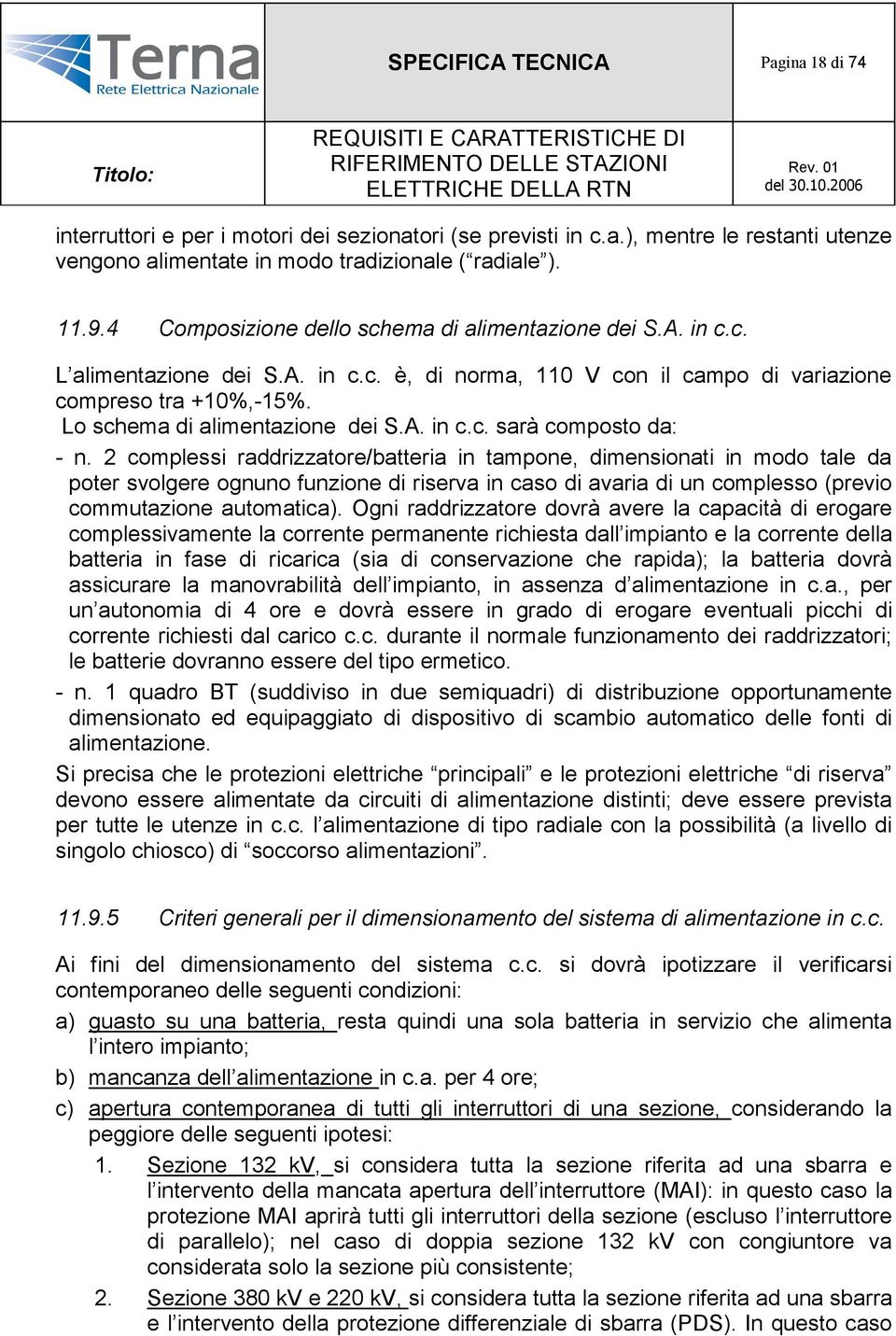 2 complessi raddrizzatore/batteria in tampone, dimensionati in modo tale da poter svolgere ognuno funzione di riserva in caso di avaria di un complesso (previo commutazione automatica).