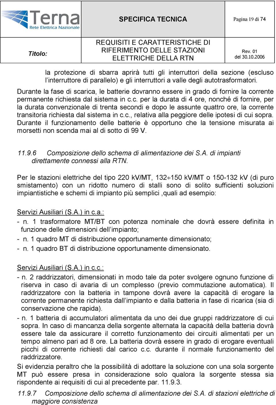 c., relativa alla peggiore delle ipotesi di cui sopra. Durante il funzionamento delle batterie è opportuno che la tensione misurata ai morsetti non scenda mai al di sotto di 99