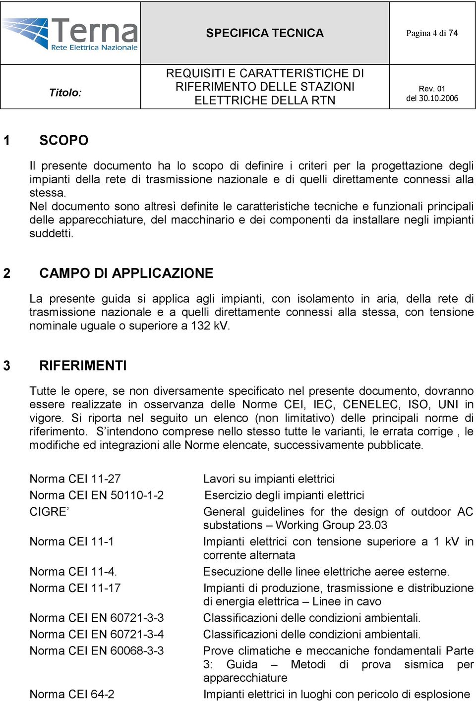 Nel documento sono altresì definite le caratteristiche tecniche e funzionali principali delle apparecchiature, del macchinario e dei componenti da installare negli impianti suddetti.