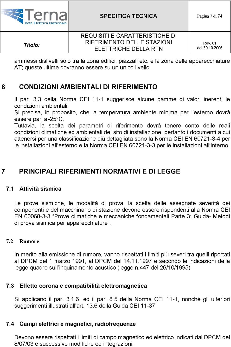 Si precisa, in proposito, che la temperatura ambiente minima per l esterno dovrà essere pari a -25 C.