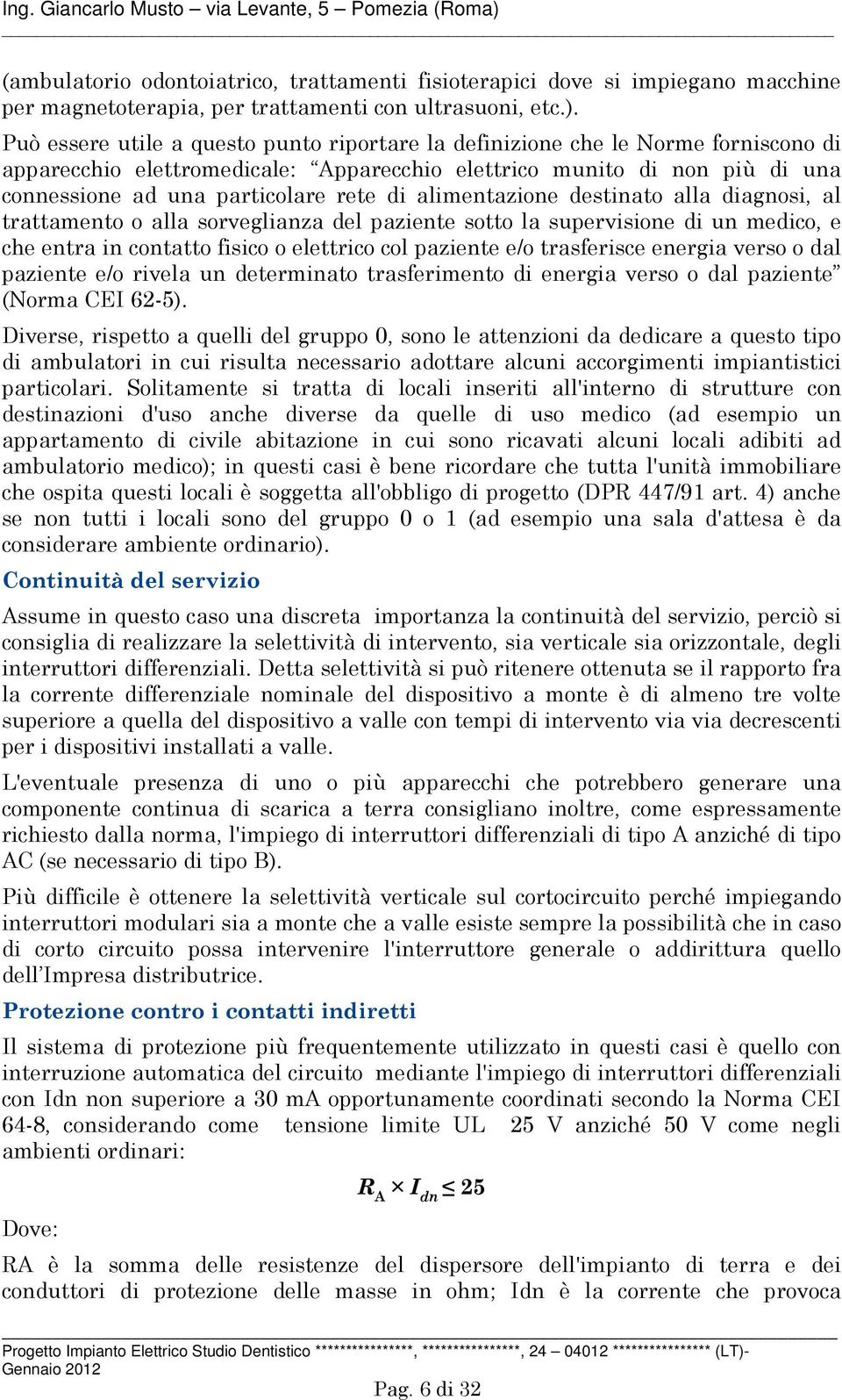 alimentazione destinato alla diagnosi, al trattamento o alla sorveglianza del paziente sotto la supervisione di un medico, e che entra in contatto fisico o elettrico col paziente e/o trasferisce