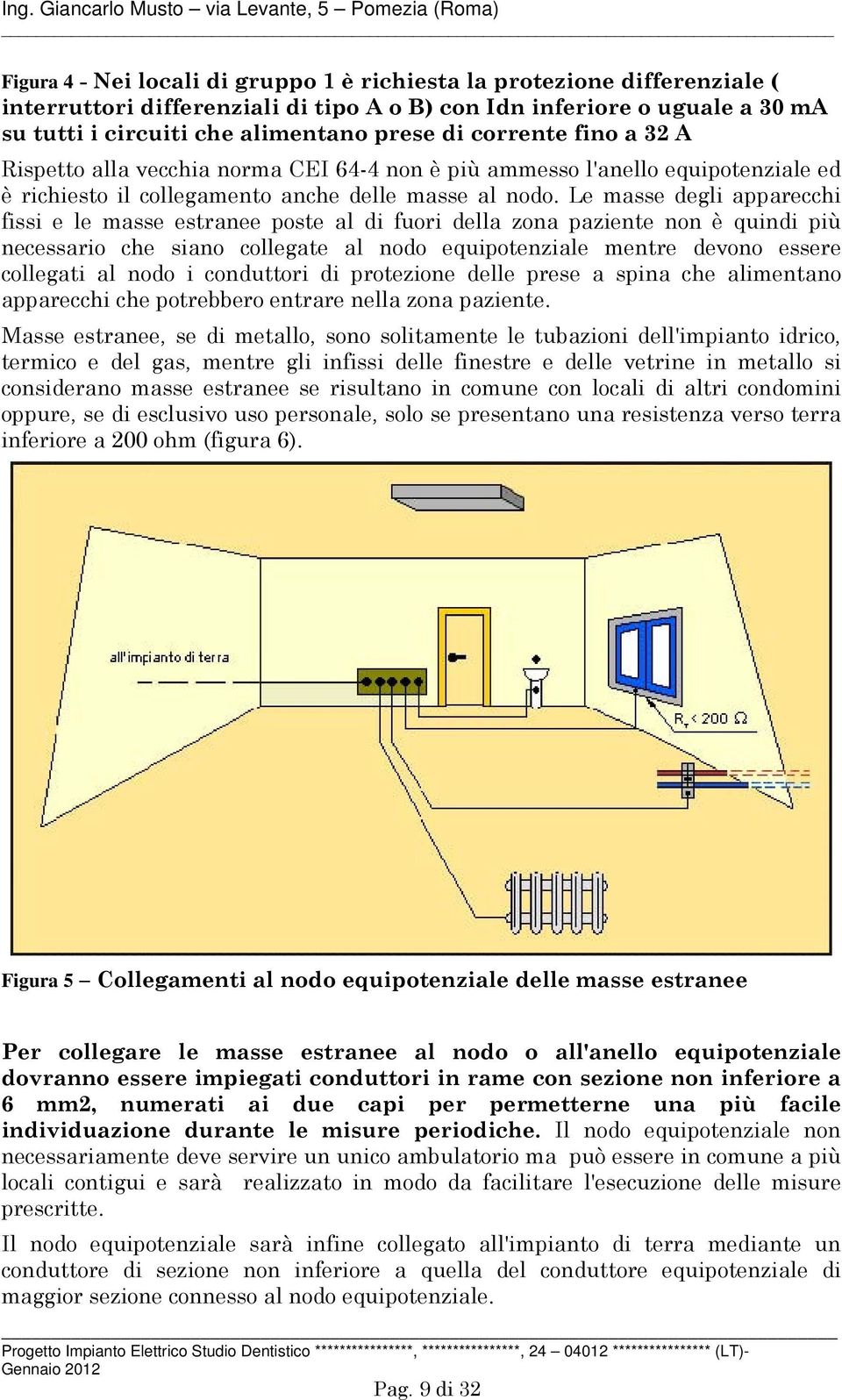 Le masse degli apparecchi fissi e le masse estranee poste al di fuori della zona paziente non è quindi più necessario che siano collegate al nodo equipotenziale mentre devono essere collegati al nodo