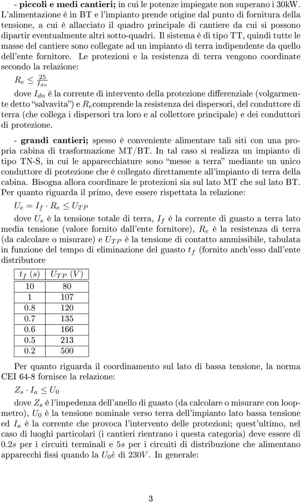 sotto-quadri. Il sistema è di tipo TT, quindi tutte le masse del cantiere sono collegate ad un impianto di terra indipendente da quello dell'ente fornitore.