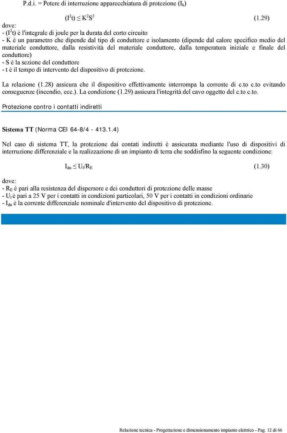 conduttore, dalla resistività del materiale conduttore, dalla temperatura iniziale e finale del conduttore) - S è la sezione del conduttore - t è il tempo di intervento del dispositivo di protezione.