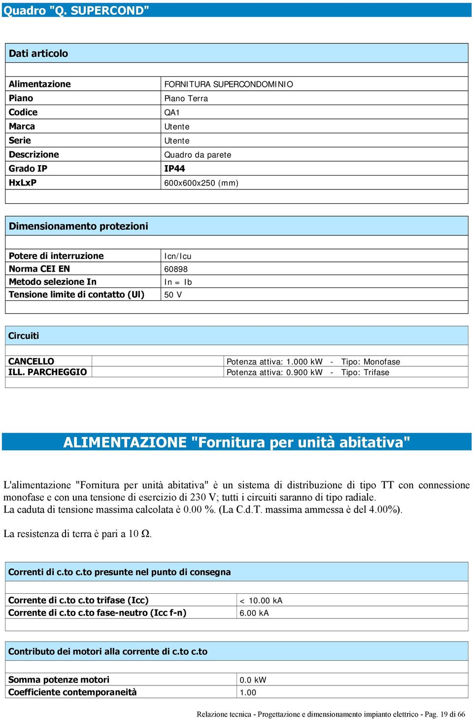 Dimensionamento protezioni Potere di interruzione Icn/Icu Norma CEI EN 60898 Metodo selezione In In = Ib Tensione limite di contatto (Ul) 50 V Circuiti CANCELLO ILL. PARCHEGGIO Potenza attiva: 1.