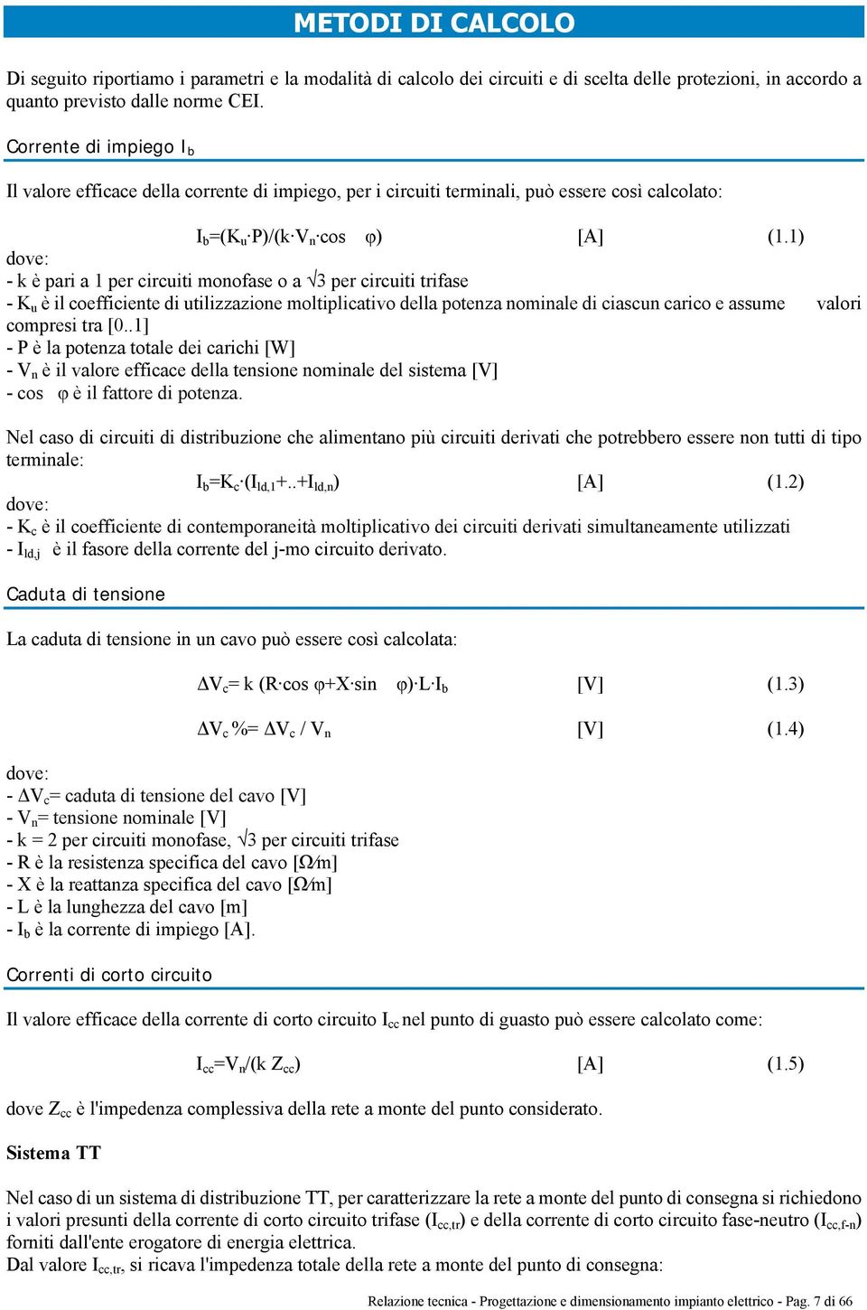 1) dove: - k è pari a 1 per circuiti monofase o a 3 per circuiti trifase - K u è il coefficiente di utilizzazione moltiplicativo della potenza nominale di ciascun carico e assume valori compresi tra