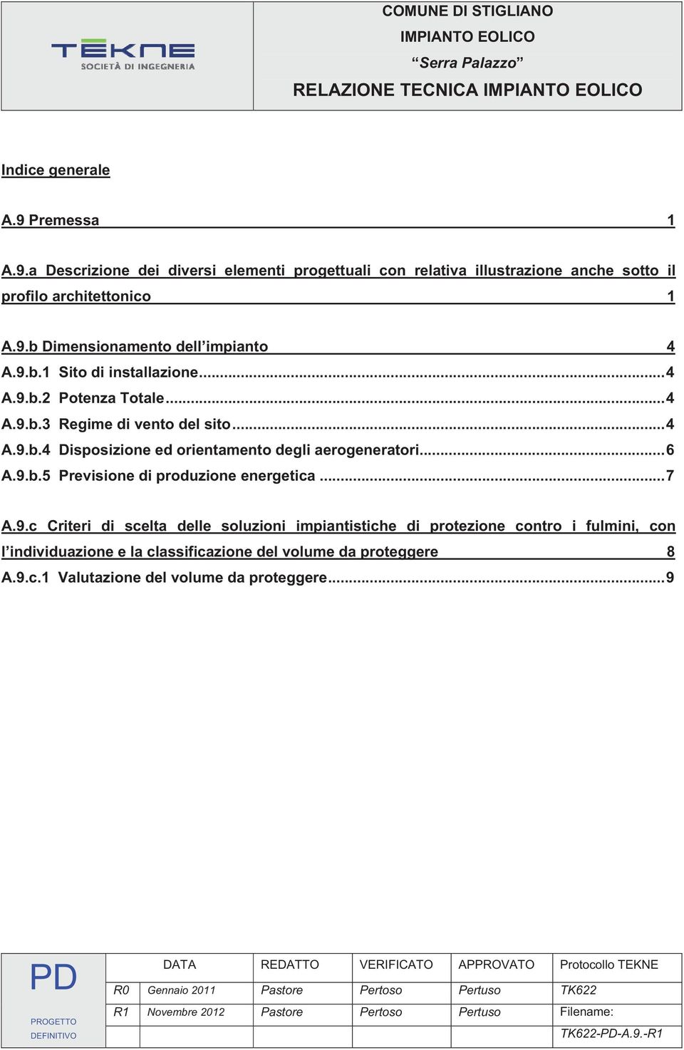 .. 4 A.9.b.2 Potenza Totale... 4 A.9.b.3 Regime di vento del sito... 4 A.9.b.4 Disposizione ed orientamento degli aerogeneratori... 6 A.9.b.5 Previsione di produzione energetica... 7 A.9.c Criteri di scelta delle soluzioni impiantistiche di protezione contro i fulmini, con l individuazione e la classificazione del volume da proteggere 8 A.