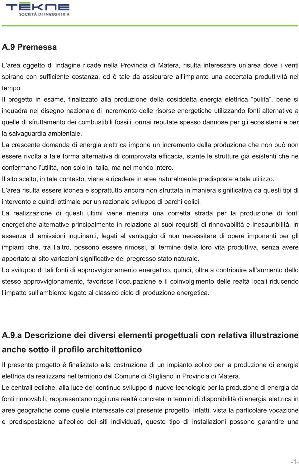 Il progetto in esame, finalizzato alla produzione della cosiddetta energia elettrica pulita, bene si inquadra nel disegno nazionale di incremento delle risorse energetiche utilizzando fonti