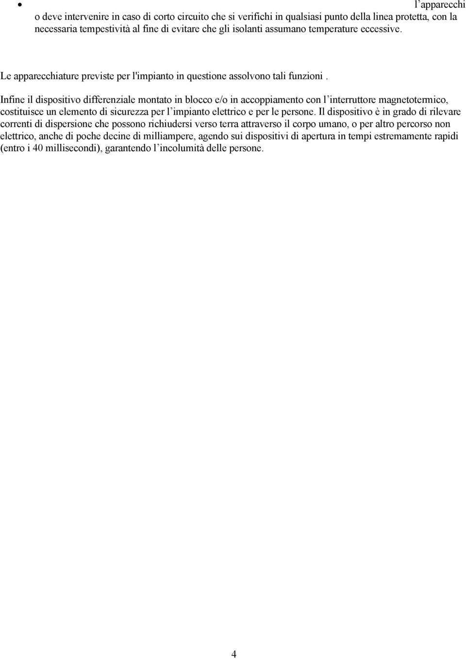 Infine il dispositivo differenziale montato in blocco e/o in accoppiamento con l interruttore magnetotermico, costituisce un elemento di sicurezza per l impianto elettrico e per le persone.