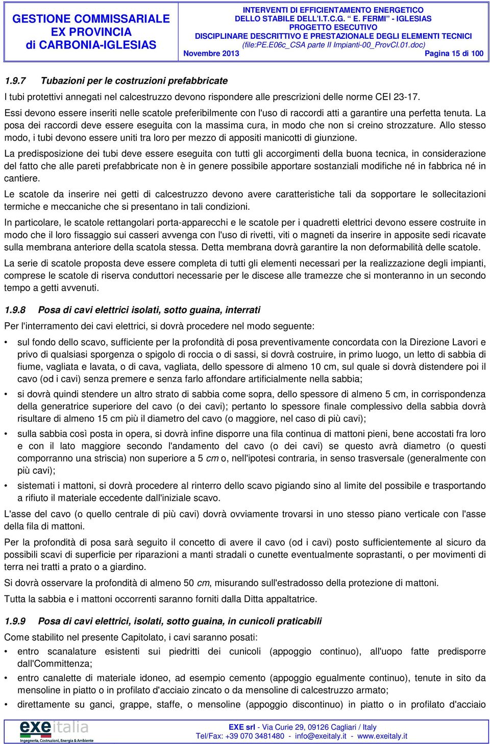 La posa dei raccordi deve essere eseguita con la massima cura, in modo che non si creino strozzature.