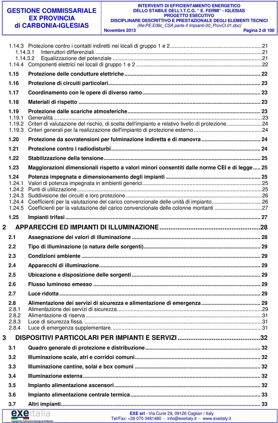 .. 23 1.19.1 Generalità... 23 1.19.2 Criteri di valutazione del rischio, di scelta dell'impianto e relativo livello di protezione... 24 1.19.3 Criteri generali per la realizzazione dell'impianto di protezione esterno.