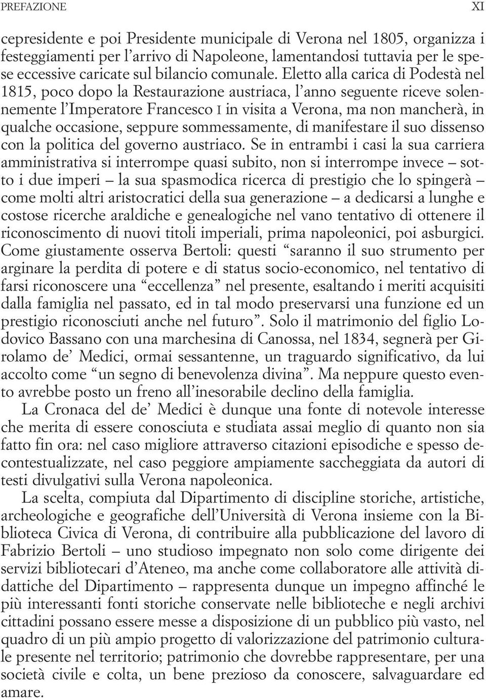 Eletto alla carica di Podestà nel 1815, poco dopo la Restaurazione austriaca, l anno seguente riceve solennemente l Imperatore Francesco I in visita a Verona, ma non mancherà, in qualche occasione,