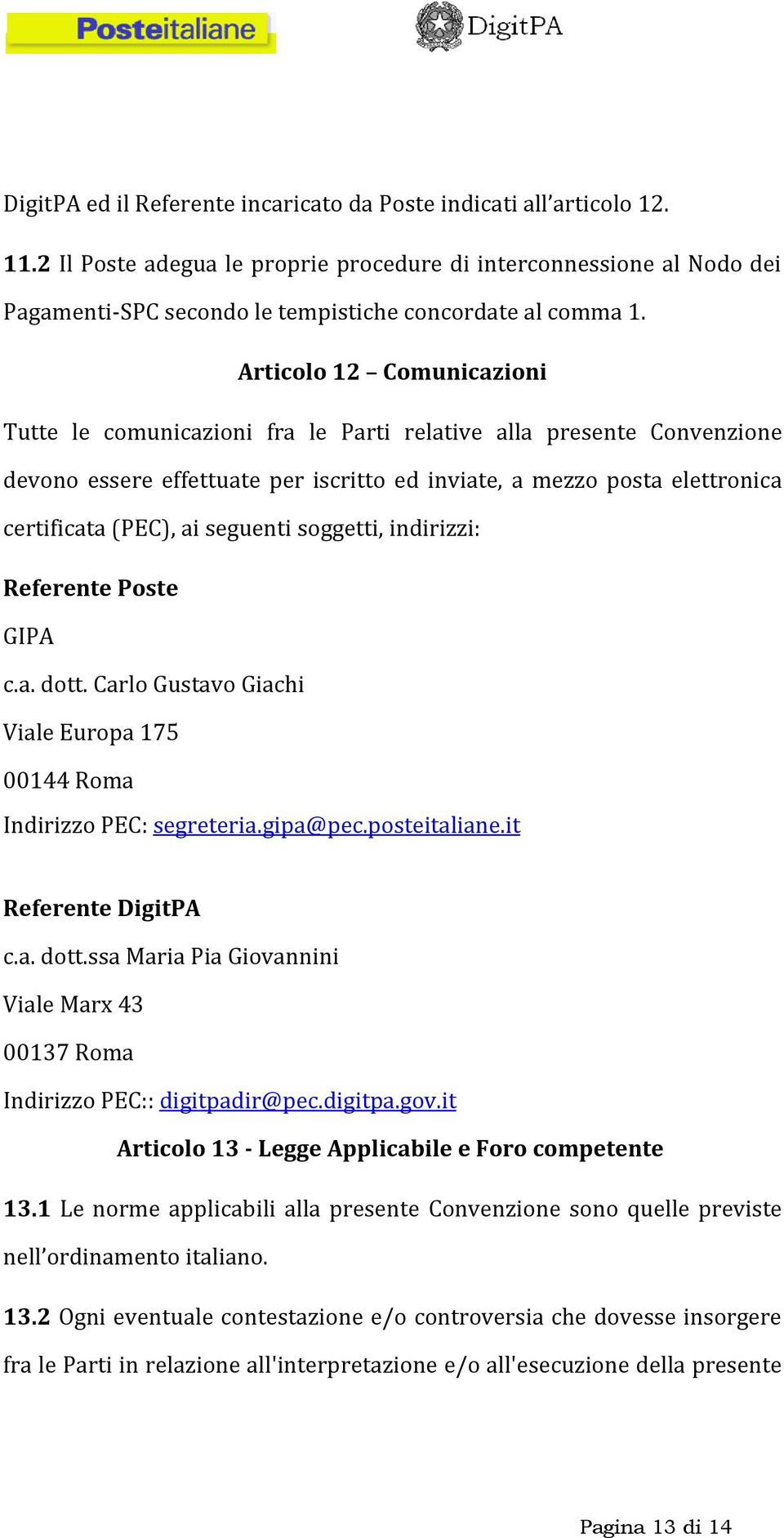 Articolo 12 Comunicazioni Tutte le comunicazioni fra le Parti relative alla presente Convenzione devono essere effettuate per iscritto ed inviate, a mezzo posta elettronica certificata (PEC), ai