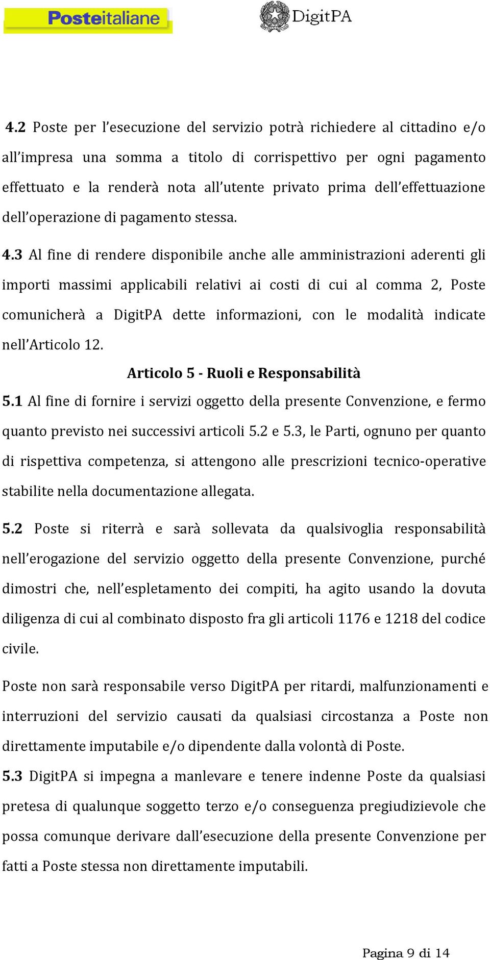 3 Al fine di rendere disponibile anche alle amministrazioni aderenti gli importi massimi applicabili relativi ai costi di cui al comma 2, Poste comunicherà a DigitPA dette informazioni, con le