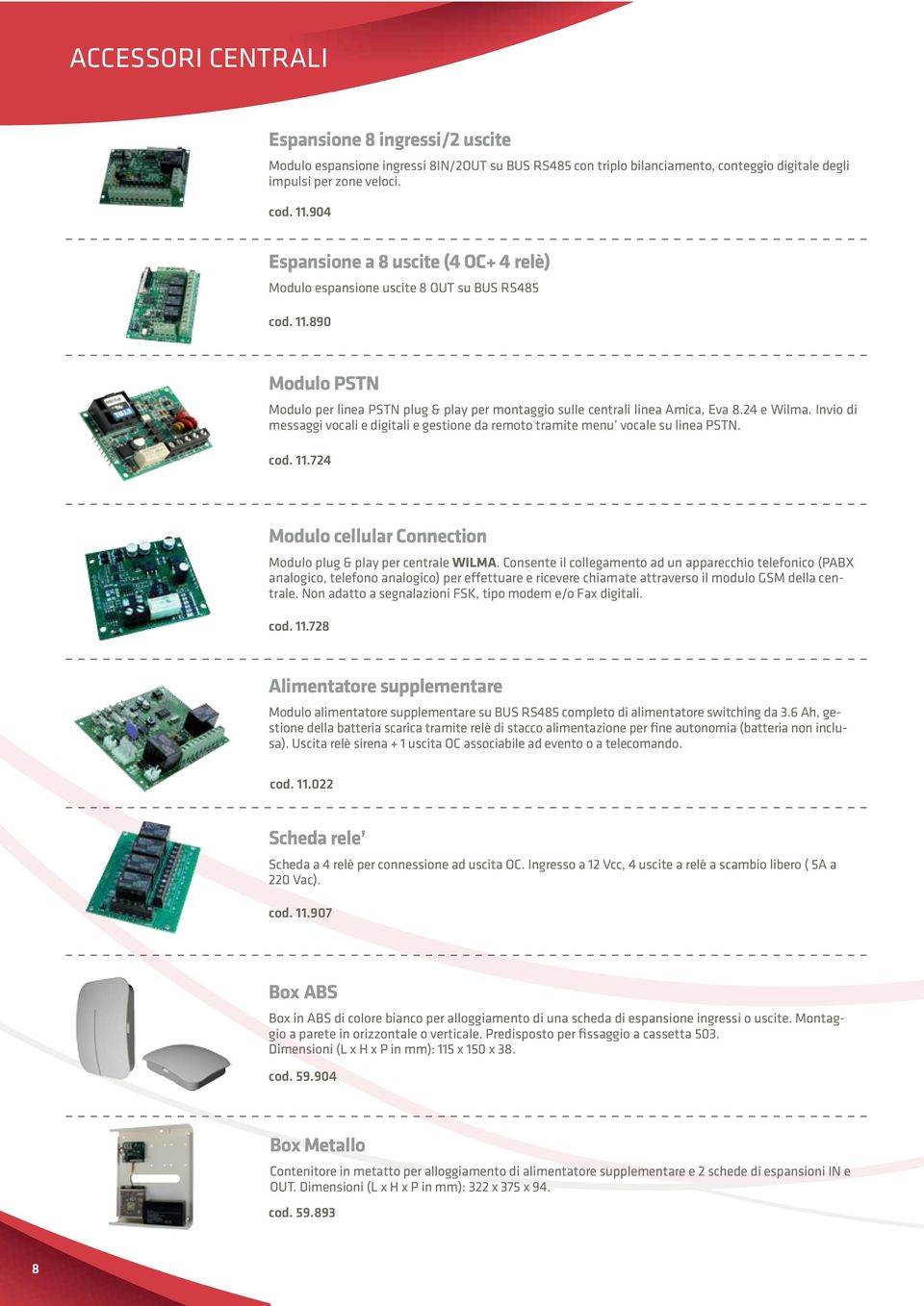 24 e Wilma. Invio di messaggi vocali e digitali e gestione da remoto tramite menu vocale su linea PSTN. cod. 11.724 Modulo cellular Connection Modulo plug & play per centrale WILMA.