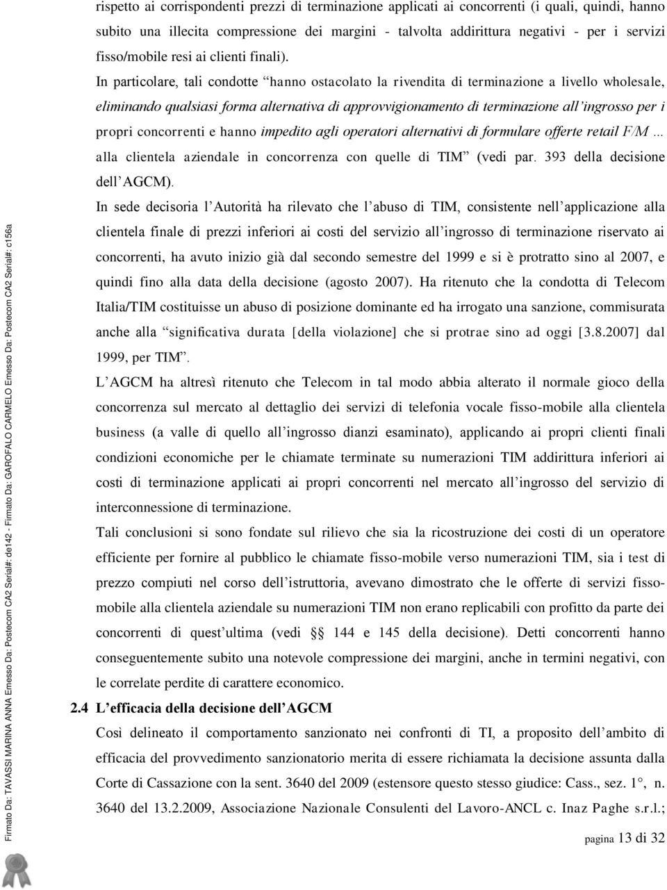 In particolare, tali condotte hanno ostacolato la rivendita di terminazione a livello wholesale, eliminando qualsiasi forma alternativa di approvvigionamento di terminazione all ingrosso per i propri