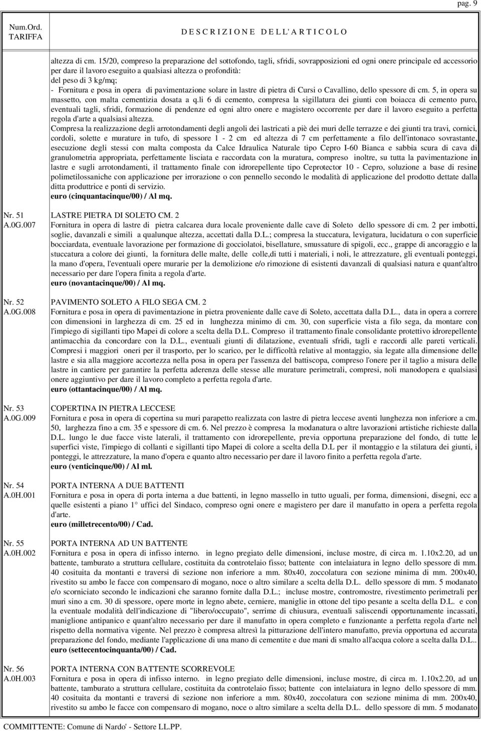 kg/mq; - Fornitura e posa in opera di pavimentazione solare in lastre di pietra di Cursi o Cavallino, dello spessore di cm. 5, in opera su massetto, con malta cementizia dosata a q.