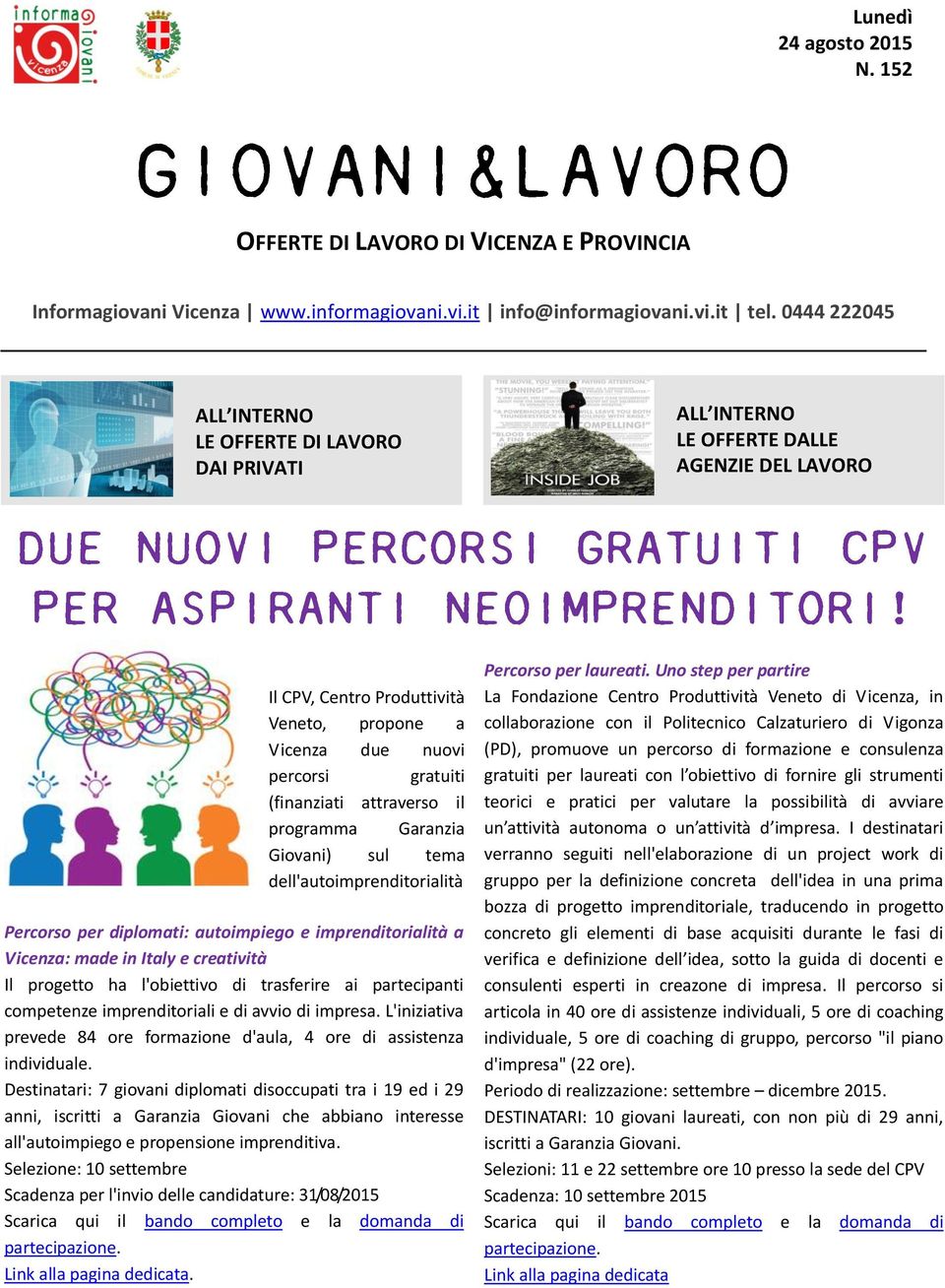 attraverso il programma Garanzia Giovani) sul tema dell'autoimprenditorialità Percorso per diplomati: autoimpiego e imprenditorialità a Vicenza: made in Italy e creatività Il progetto ha l'obiettivo