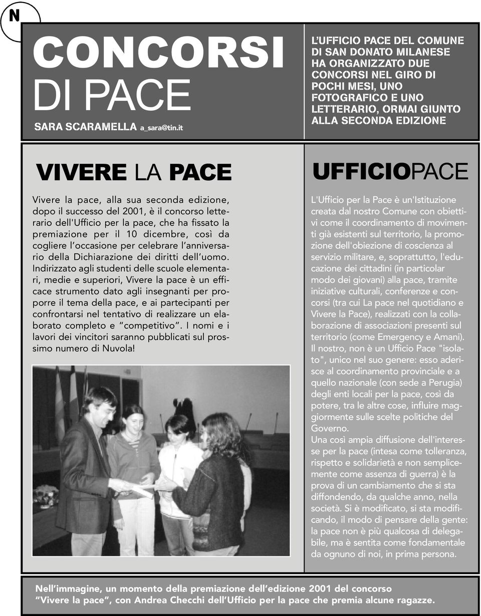 pace, alla sua seconda edizione, dopo il successo del 2001, è il concorso letterario dell'ufficio per la pace, che ha fissato la premiazione per il 10 dicembre, così da cogliere l occasione per
