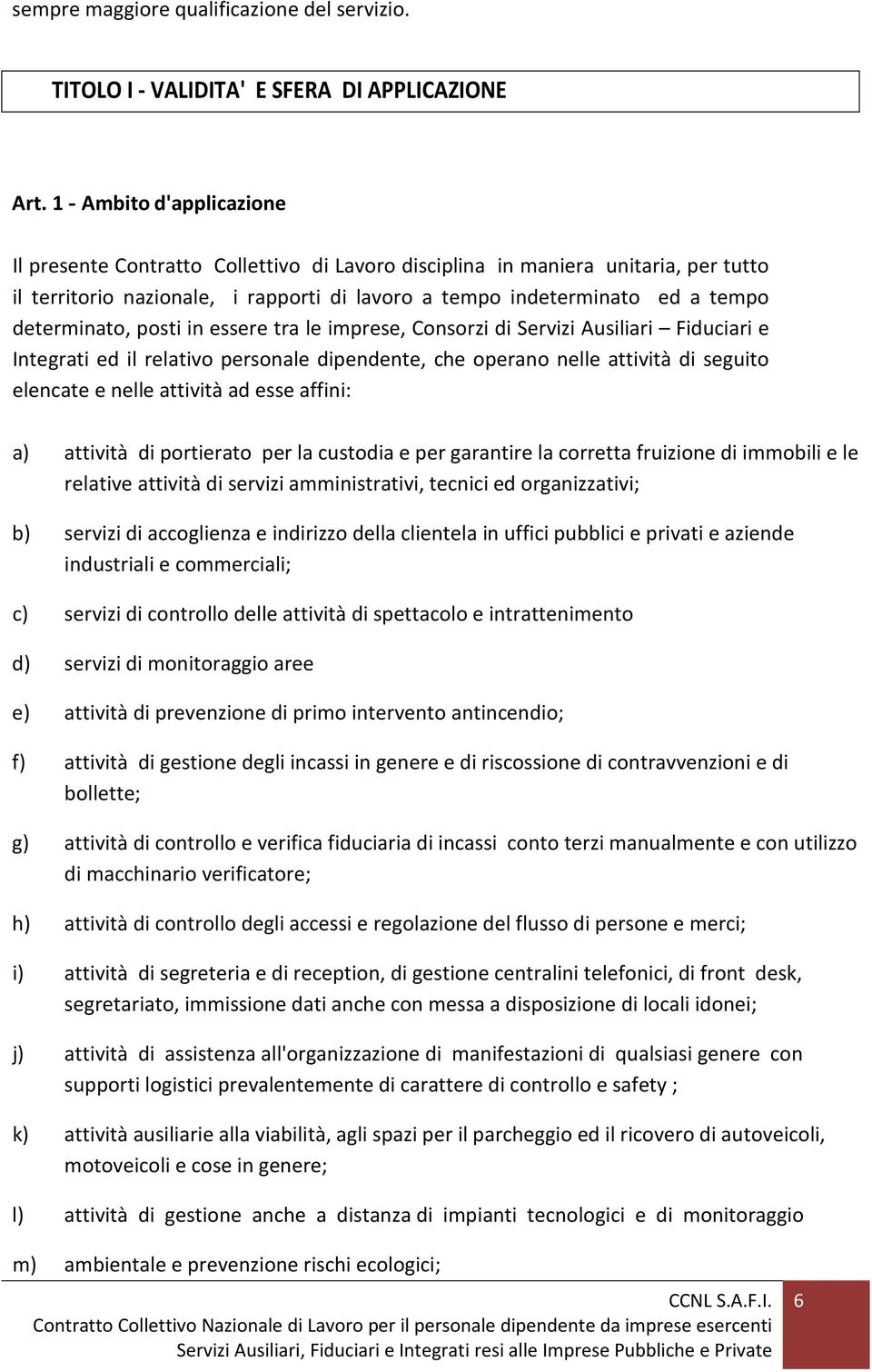 determinato, posti in essere tra le imprese, Consorzi di Servizi Ausiliari Fiduciari e Integrati ed il relativo personale dipendente, che operano nelle attività di seguito elencate e nelle attività