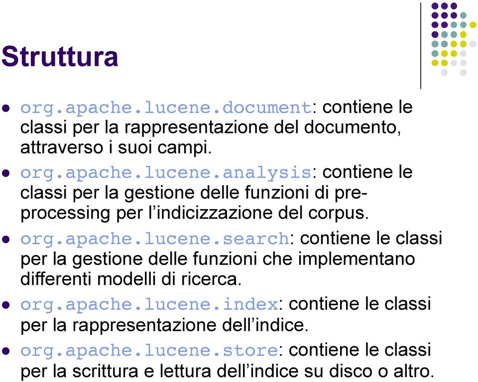 org.apache.lucene.store: contiene le classi per la scrittura e lettura dell indice su disco o altro.