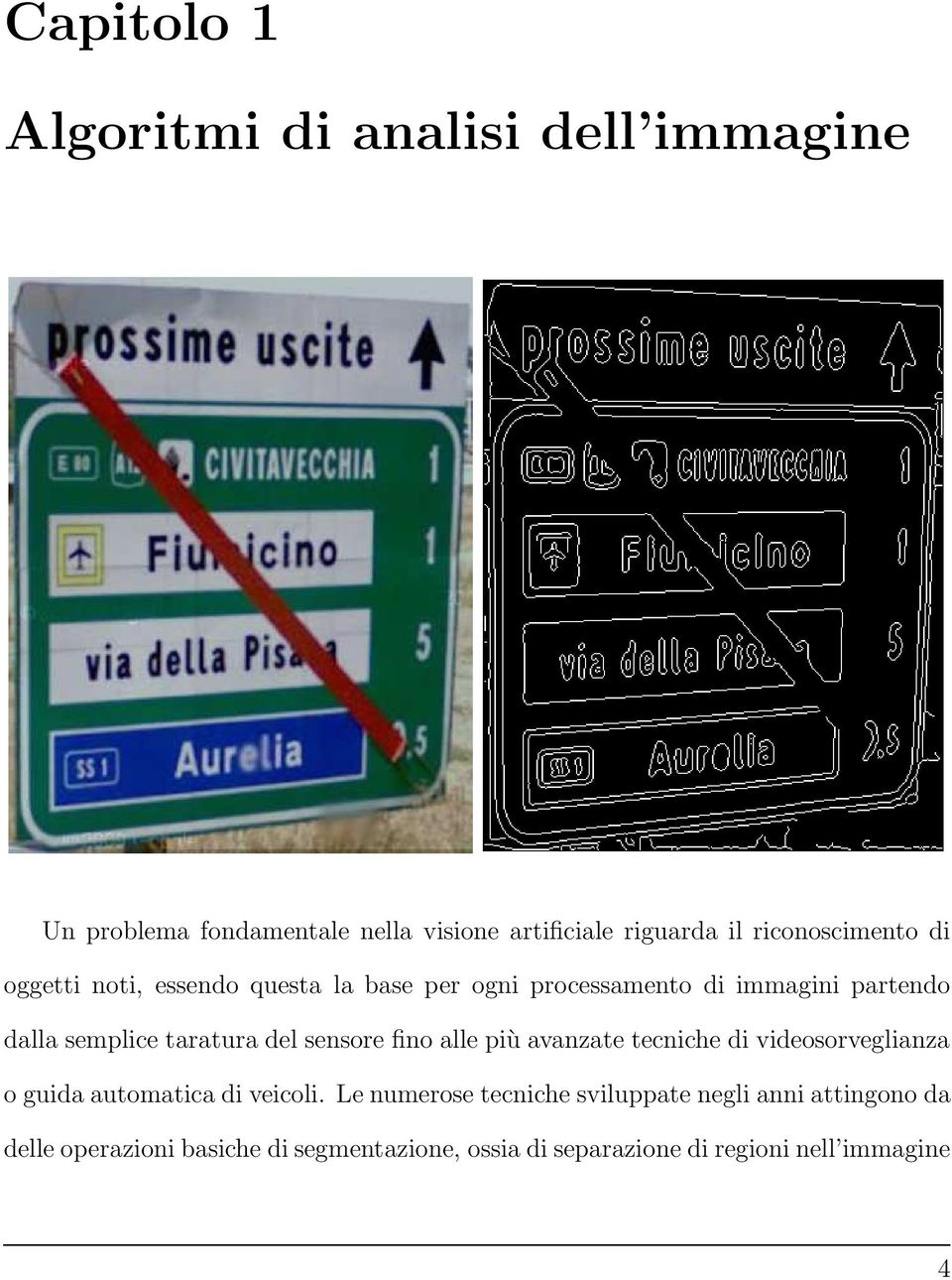 taratura del sensore fino alle più avanzate tecniche di videosorveglianza o guida automatica di veicoli.