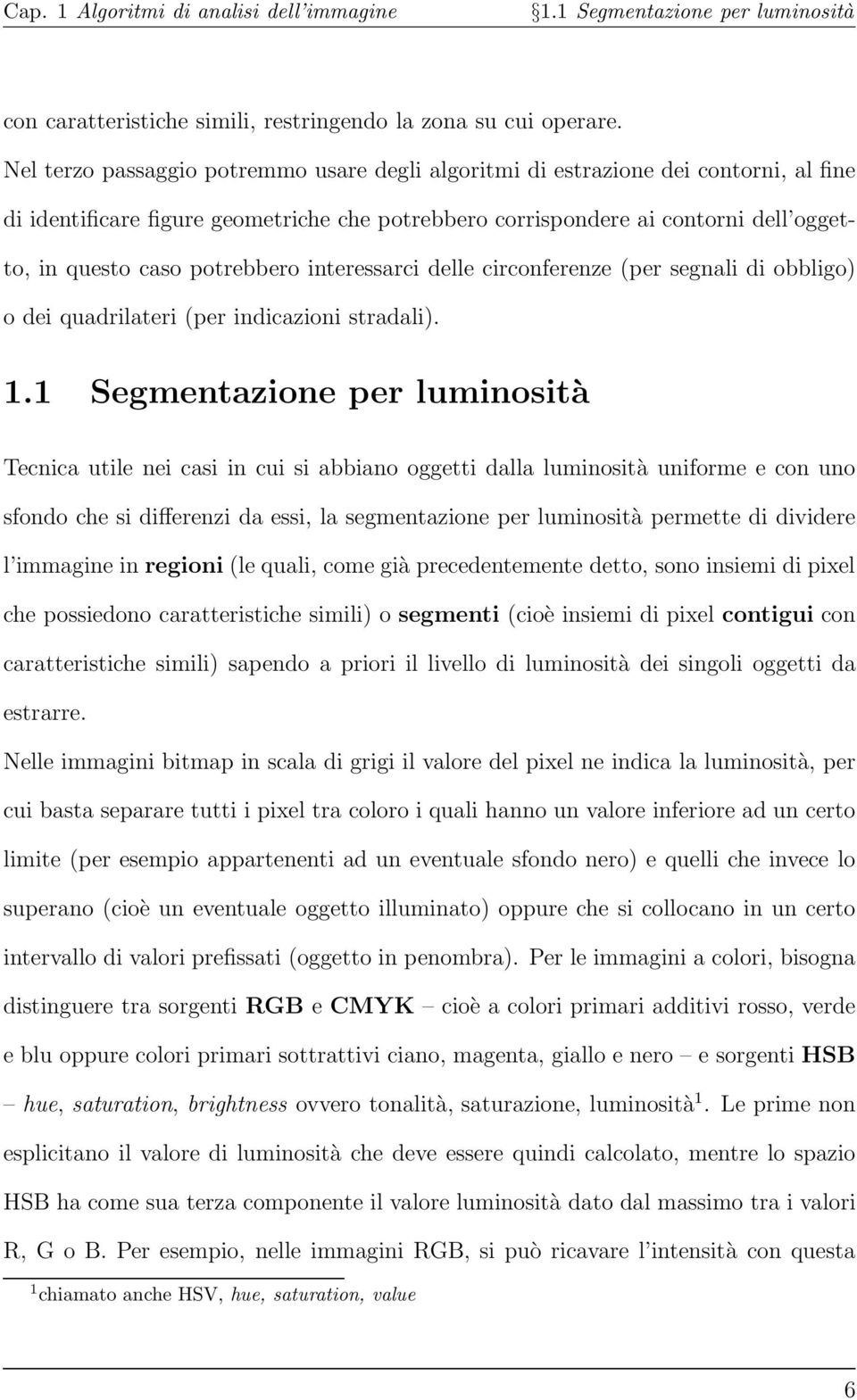 potrebbero interessarci delle circonferenze (per segnali di obbligo) o dei quadrilateri (per indicazioni stradali). 1.