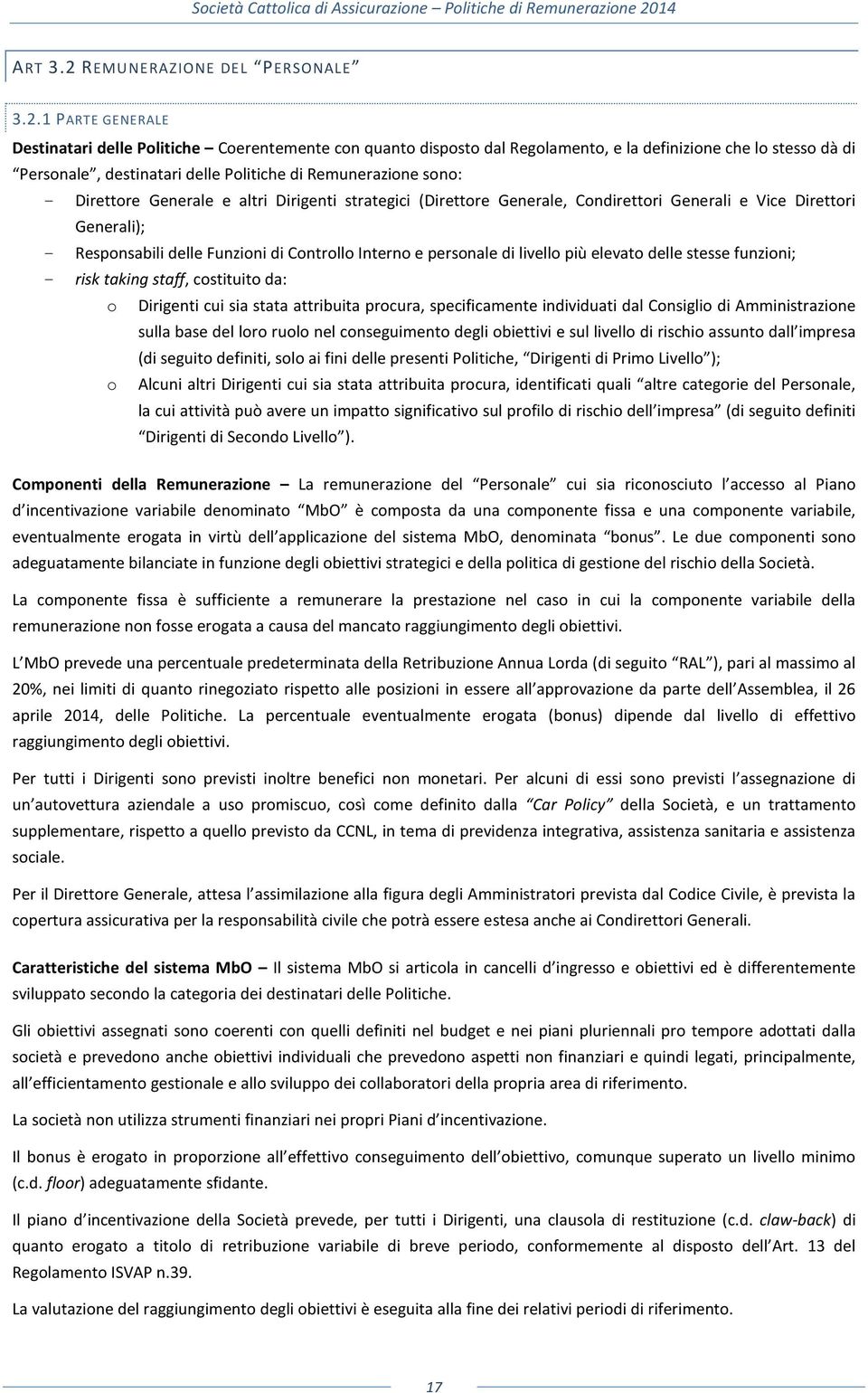 1 PARTE GENERALE Destinatari delle Politiche Coerentemente con quanto disposto dal Regolamento, e la definizione che lo stesso dà di Personale, destinatari delle Politiche di Remunerazione sono: