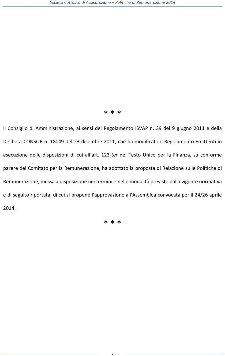 123ter del Testo Unico per la Finanza, su conforme parere del Comitato per la Remunerazione, ha adottato la proposta di Relazione sulle Politiche di