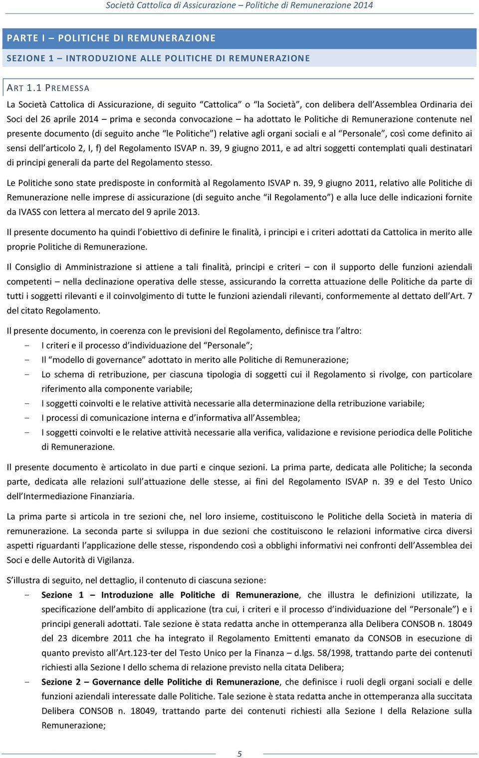 Politiche di Remunerazione contenute nel presente documento (di seguito anche le Politiche ) relative agli organi sociali e al Personale, così come definito ai sensi dell articolo 2, I, f) del