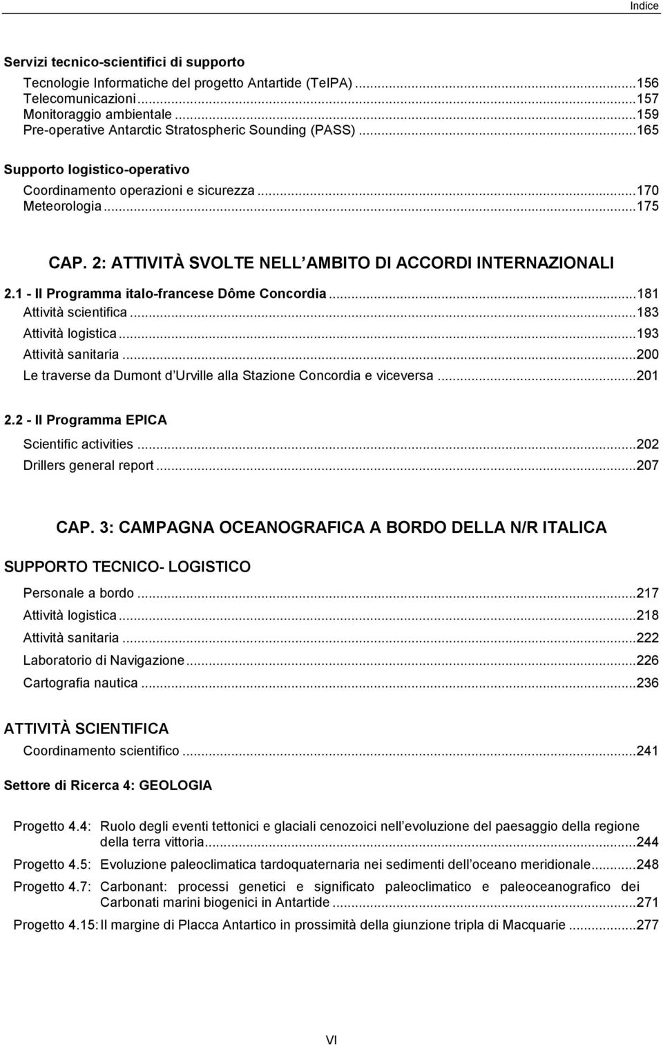 2: ATTIVITÀ SVOLTE NELL AMBITO DI ACCORDI INTERNAZIONALI 2.1 - Il Programma italo-francese Dôme Concordia...181 Attività scientifica...183 Attività logistica...193 Attività sanitaria.