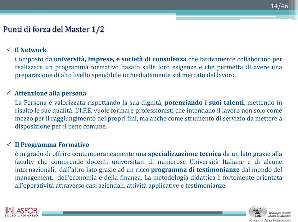 Attenzione alla persona La Persona è valorizzata rispettando la sua dignità, potenziando i suoi talenti, mettendo in risalto le sue qualità. L I.P.E.