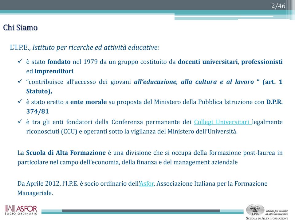 educazione, alla cultura e al lavoro (art. 1 Statuto), è stato eretto a ente morale su proposta del Ministero della Pubblica Istruzione con D.P.R.