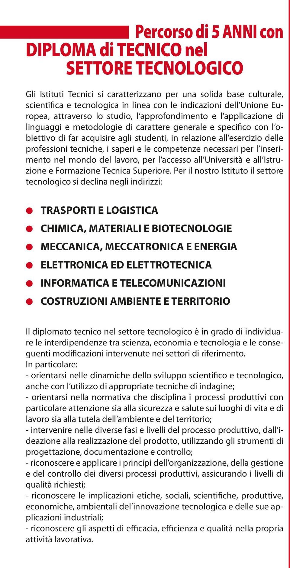 esercizio delle professioni tecniche, i saperi e le competenze necessari per l inserimento nel mondo del lavoro, per l accesso all Università e all Istruzione e Formazione Tecnica Superiore.