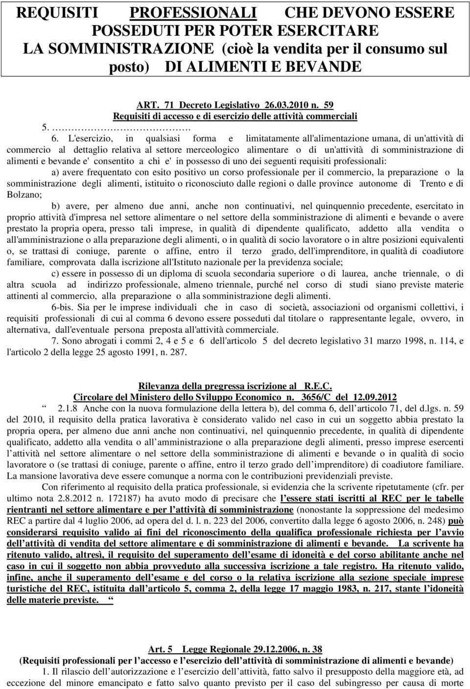 L'esercizio, in qualsiasi forma e limitatamente all'alimentazione umana, di un'attività di commercio al dettaglio relativa al settore merceologico alimentare o di un'attività di somministrazione di