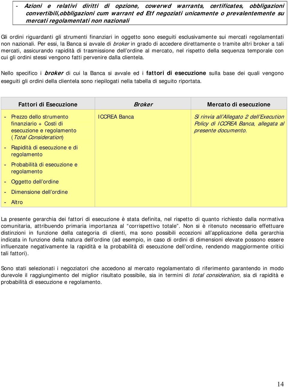 Per essi, la Banca si avvale di broker in grado di accedere direttamente o tramite altri broker a tali mercati, assicurando rapidità di trasmissione dell ordine al mercato, nel rispetto della