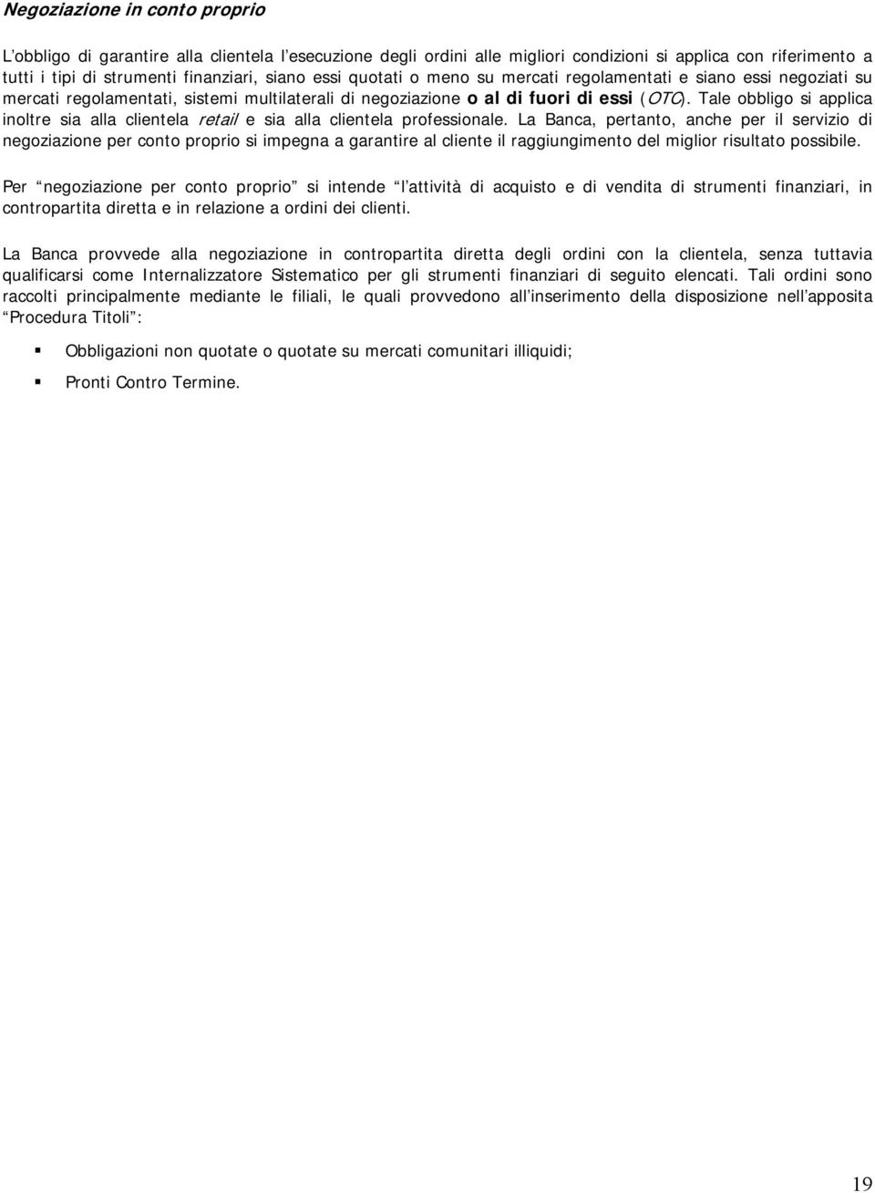 Tale obbligo si applica inoltre sia alla clientela retail e sia alla clientela professionale.